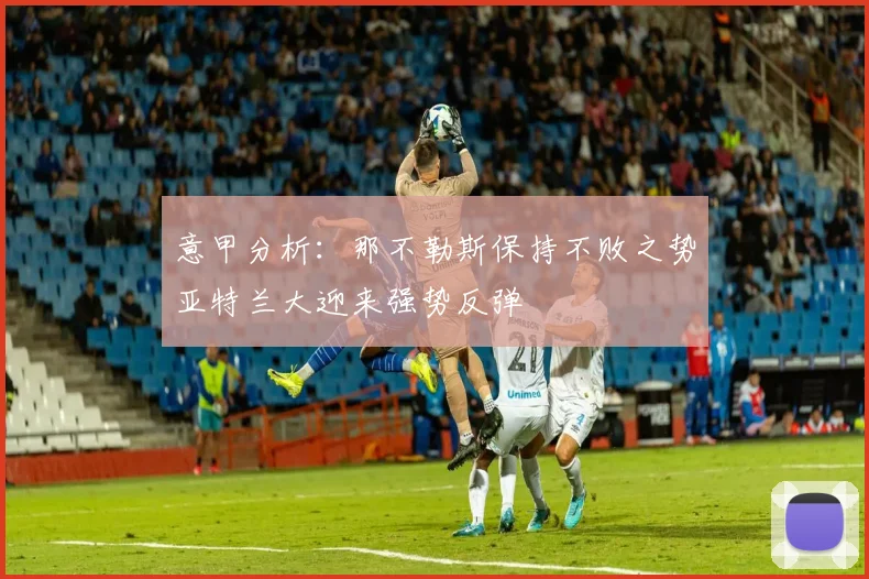 意甲分析：那不勒斯保持不败之势亚特兰大迎来强势反弹