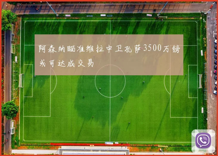 阿森纳瞄准维拉中卫孔萨3500万镑或可达成交易